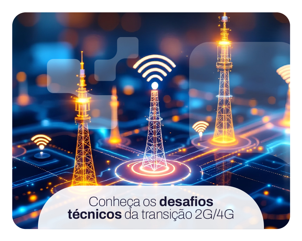 Desafios Técnicos da transição 2G/4G